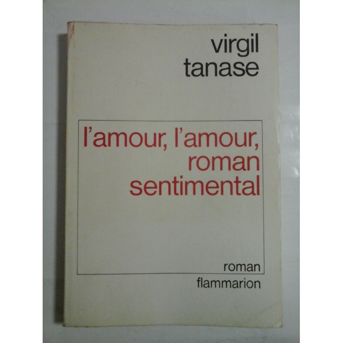 L'amour, l'amour, roman  sentimental  (in limba franceza)  -  Virgil  Tanase  